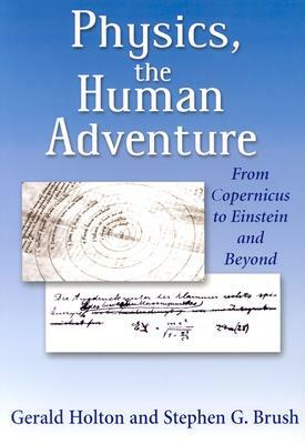 Physics, the Human Adventure: From Copernicus to Einstein and Beyond by Stephen G. Brush, Gerald Holton