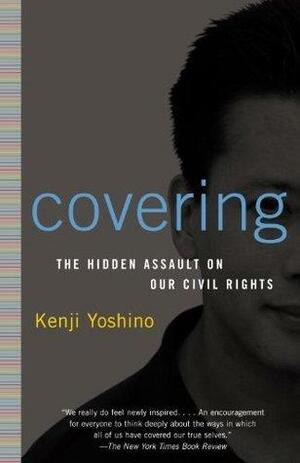 Covering: The Hidden assault on American Civil Rights by Kenji Yoshino