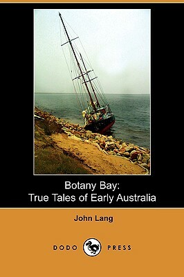 Botany Bay: True Tales of Early Australia (Dodo Press) by John Lang