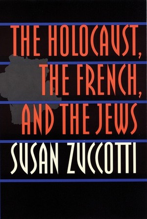 The Holocaust, the French, and the Jews by Susan Zuccotti
