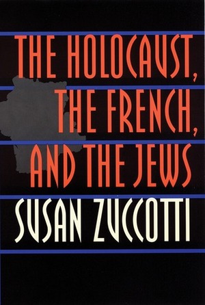 The Holocaust, the French, and the Jews by Susan Zuccotti