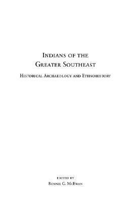 Indians of the Greater Southeast: Historical Archaeology and Ethnohistory by Bonnie G. McEwan