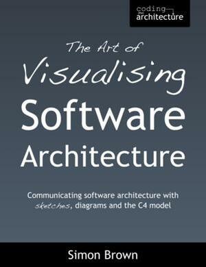 The Art of Visualising Software Architecture by Simon Brown