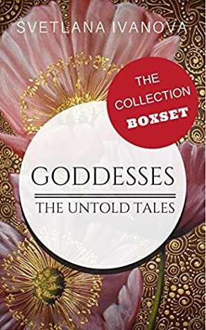 Goddesses: The Untold Tales by Svetlana R. Ivanova