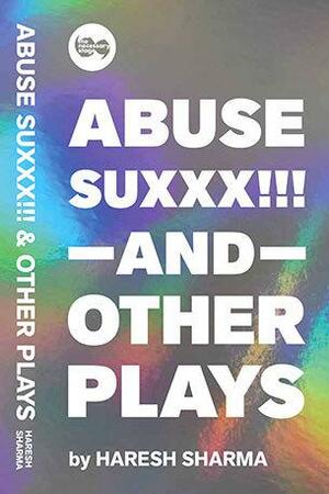 Abuse Suxxx!!! and Other Plays by Haresh Sharma