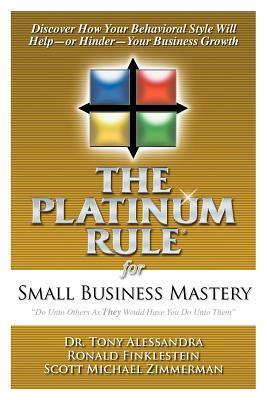 The Platinum Rule for Small Business Mastery by Scott Michael Zimmerman, Tony Alessandra, Ronald Finklestein