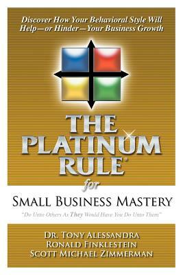 The Platinum Rule for Small Business Mastery by Tony Alessandra, Ronald Finklestein, Scott Michael Zimmerman