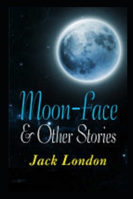 Moon-Face & Other Stories Illustrated by Jack London