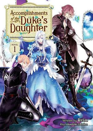 Accomplishments of the Duke's Daughter (Light Novel) Vol. 1 by Reia