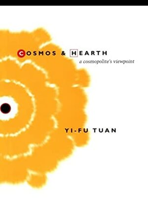 Cosmos And Hearth: A Cosmopolite's Viewpoint by Yi-Fu Tuan