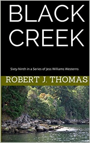 BLACK CREEK: Sixty-Ninth in a Series of Jess Williams Westerns (A Jess Williams Western Book 69) by Nancy Bach, Robert J. Thomas