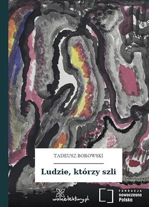 Ludzie, którzy szli by Tadeusz Borowski