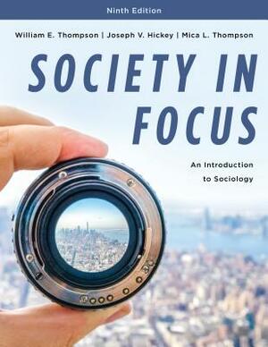 Society in Focus: An Introduction to Sociology by William E. Thompson, Mica L. Thompson, Joseph V. Hickey