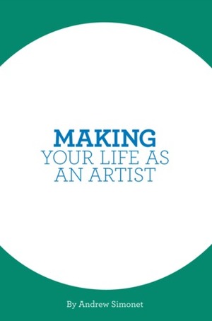 Making Your Life as an Artist by Andrew Simonet