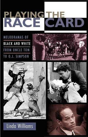 Playing the Race Card: Melodramas of Black and White from Uncle Tom to O.J. Simpson by Linda Williams