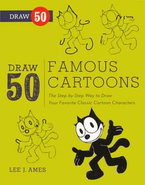 Draw 50 Famous Cartoons: The Step-By-Step Way to Draw Your Favorite Classic Cartoon Characters by Lee J. Ames