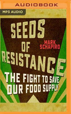 Seeds of Resistance: The Fight to Save Our Food Supply by Mark Schapiro