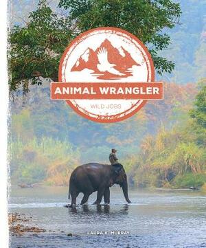 Animal Wrangler by Laura K. Murray