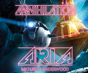 Annihilation Aria by Michael R. Underwood