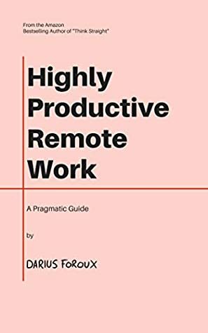 Highly Productive Remote Work by Darius Foroux