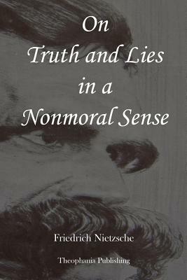 On Truth and Lies in a Nonmoral Sense by Friedrich Nietzsche