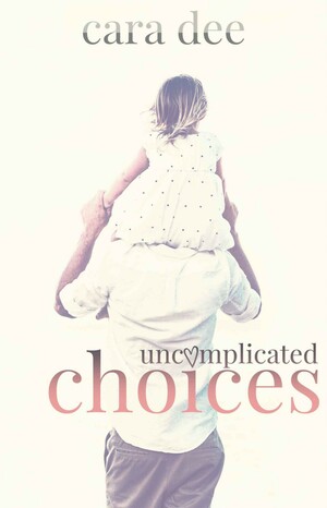 Uncomplicated Choices by Cara Dee