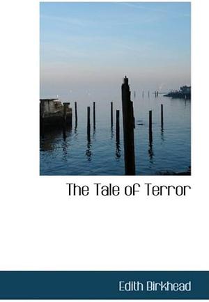 The Tale of Terror: A Study of the Gothic Fiction by Edith Birkhead, Edith Birkhead