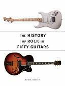 The History of Rock in Fifty Guitars by Bruce Wexler