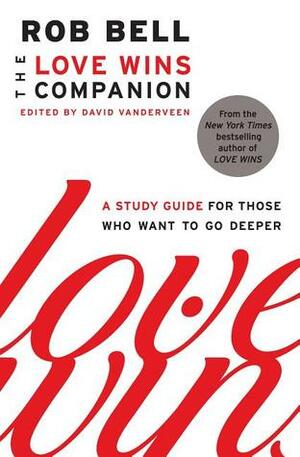 The Love Wins Companion: A Study Guide for Those Who Want to Go Deeper by Rob Bell, David Vanderveen