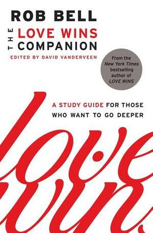 The Love Wins Companion: A Study Guide for Those Who Want to Go Deeper by David Vanderveen, Rob Bell