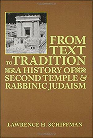 From Text to Tradition : A History of Second Temple and Rabbinic Judaism by Lawrence H. Schiffman