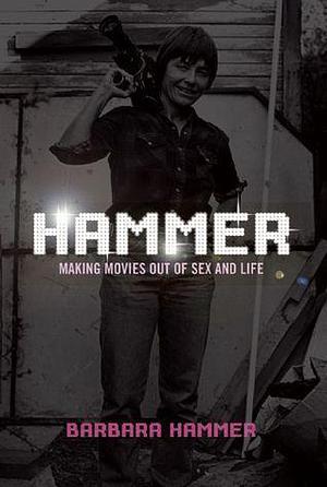 HAMMER!: Making Movies Out of Sex and Life by Barbara Hammer, Barbara Hammer
