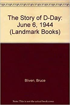 The Story of D-Day: June 6, 1944 by Bruce Bliven Jr.