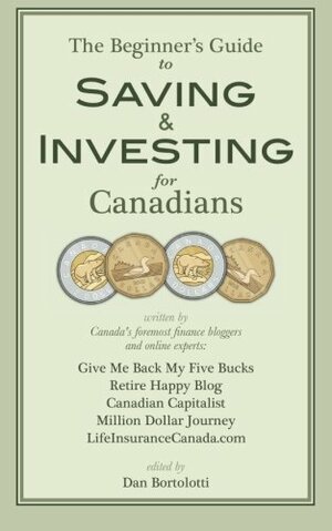 The Beginners Guide to Saving and Investing for Canadians by Frugal Trader, Jim Yih, Glenn Cooke, Ram Balakrishnan, Krystal Yee, Dan Bortolotti