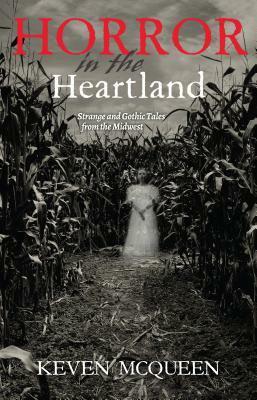 Horror in the Heartland: Strange and Gothic Tales from the Midwest by Keven McQueen