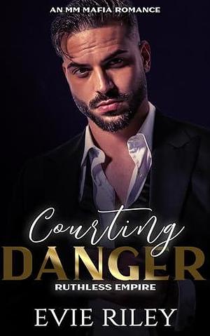 Courting Danger: An MM Mafia Romance by Evie Riley, Evie Riley