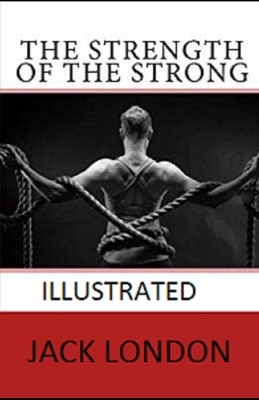 The Strength of the Strong Illustrated by Jack London