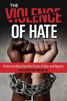 The Violence of Hate: Understanding Harmful Forms of Bias and Bigotry by Jim Nolan, Jack Levin