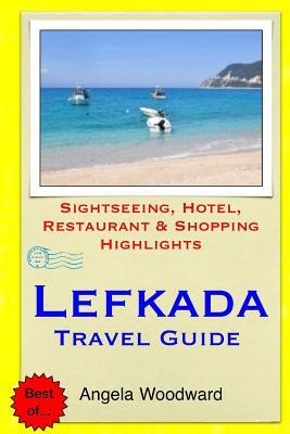 Lefkada Travel Guide: Sightseeing, Hotel, Restaurant & Shopping Highlights by Angela Woodward