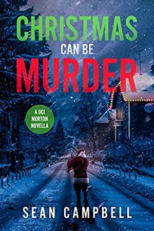 Christmas Can Be Murder: A DCI Morton Novella by Sean Campbell