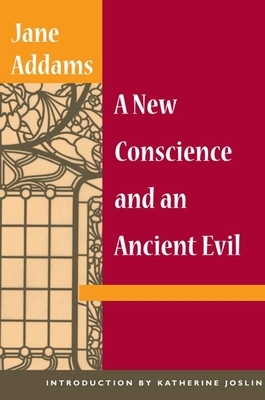 A New Conscience and an Ancient Evil by Jane Addams