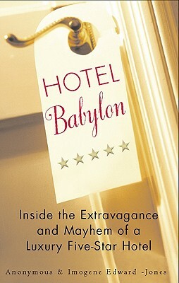 Hotel Babylon: Inside the Extravagance and Mayhem of a Luxury Five-Star Hotel by Imogen Edwards-Jones