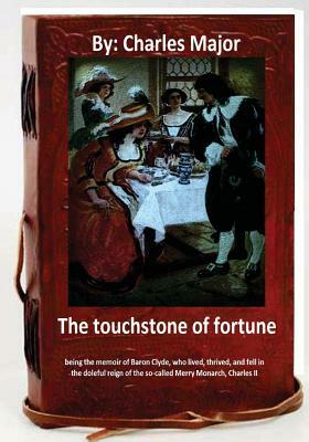 The Touchstone of Fortune (1912) by.Charles Major by Charles Major