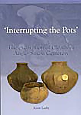 Interrupting the Pots: The Excavation of Cleatham Anglo-Saxon Cemetery by Kevin Leahy
