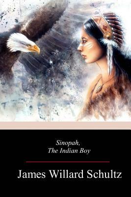 Sinopah, the Indian Boy by James Willard Schultz