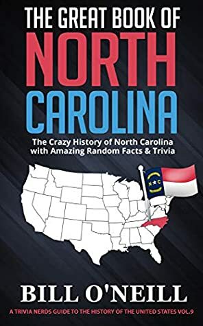 The Great Book of North Carolina: The Crazy History of North Carolina with Amazing Random Facts & Trivia (A Trivia Nerds Guide to the History of the United States 9) by Bill O'Neill