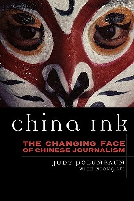 China Ink: The Changing Face of Chinese Journalism by Judy Polumbaum