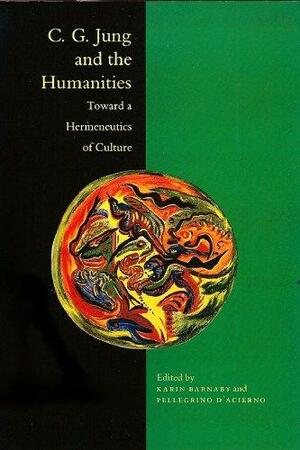 C.G. Jung and the Humanities: Toward a Hermeneutics of Culture by Karin Barnaby, Pellegrino D'Acierno