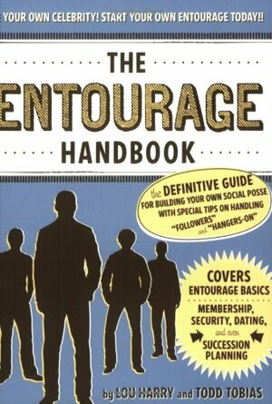 The Entourage Handbook: The Definitive Guide for Building Your Own Social Posse with Special Tips on Handling Followers and Hangers-On by Lou Harry, Todd Tobias