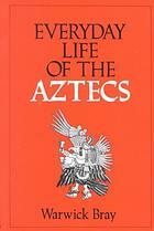 Everyday Life of the Aztecs by Warwick Bray